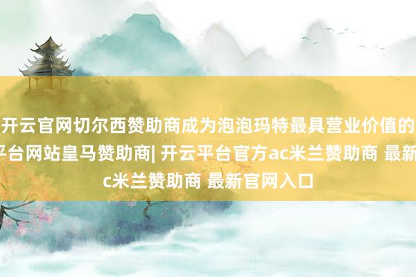 开云官网切尔西赞助商成为泡泡玛特最具营业价值的IP-开云平台网站皇马赞助商| 开云平台官方ac米兰赞助商 最新官网入口