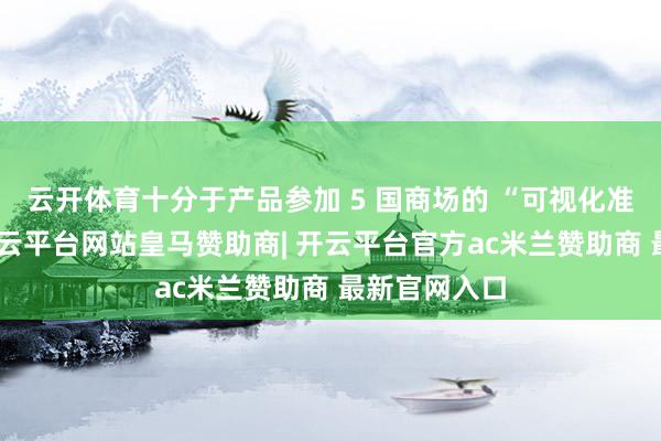 云开体育十分于产品参加 5 国商场的 “可视化准入阐发”-开云平台网站皇马赞助商| 开云平台官方ac米兰赞助商 最新官网入口